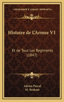 Histoire De L'Armee V1: Et De Tous Les Regiments (1847) 1167692888 Book Cover