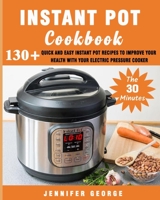 The 30 minutes Instant pot cookbook: 130+ Quick and Easy Instant pot recipes to improve your health with your electric pressure cooker 167307362X Book Cover