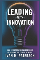 Leading with Innovation: How Entrepreneurial Leadership is Shaping the Future of Work B0DQ1SXTDN Book Cover