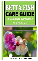 BETTA FISH CARE GUIDE: A COMPLETE CARE GUIDE TO BETTA FISH null Book Cover