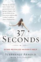 37 Seconds: Dying Revealed Heaven's Help--A Mother's Journey 0062402323 Book Cover