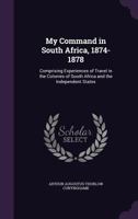 My Command in South Africa, 1874-1878: Comprising Experiences of Travel in the Colonies of South Africa and the Independent States - Primary Source Ed 1357109024 Book Cover