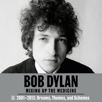 Bob Dylan: Mixing Up the Medicine, Vol. 8: 2001-2013: Dreams, Themes, and Schemes B0CGWH1XMX Book Cover