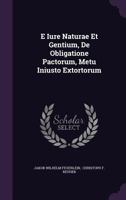 E Iure Naturae Et Gentium, de Obligatione Pactorum, Metu Iniusto Extortorum 1278026533 Book Cover