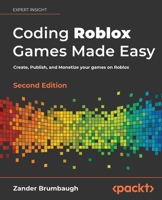 Coding Roblox Games Made Easy: Create, Publish, and Monetize your games on Roblox, 2nd Edition 1803234679 Book Cover