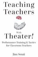 Teaching Teachers with Theater!: Performance Training & Tactics for Classroom Teachers 1433156970 Book Cover