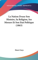 La Nation Druse: Son Histoire, Sa Religion, Ses Moeurs Et Son Etat Politique... 1249929733 Book Cover