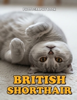 British Shorthair Photography Book: A Visual Celebration Of Elegant British Shorthair Cats For Feline Enthusiasts B0GSBMB1FS Book Cover