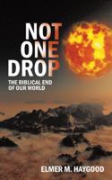 Not One Drop: The Biblical End of Our World 153200527X Book Cover