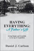 Having Everything: A Father's Gift: Living Simply and Gratefully in an Age of Acquisition 149086749X Book Cover