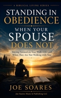 Standing in Obedience When Your Spouse Does Not: Staying Focused on Your Walk with God When They Are Not Walking with You (Biblical Marriage & Restoration Series) B0H44JVMY2 Book Cover