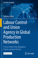 Labour Control and Union Agency in Global Production Networks: A Case Study of the Bangalore Export-Garment Cluster 3031273893 Book Cover