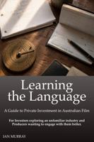 Learning the Language: A Guide to Private Investment in Australian Film 176466082X Book Cover