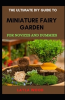 The Ultimate DIY Guide To Miniature Fairy Garden For Novices And Dummies B08XCK5FDF Book Cover