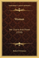 Woman: Her Charm and Power (1920) 0548770026 Book Cover