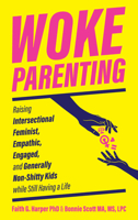 Woke Parenting: Raising Intersectional Feminist, Empathic, Engaged, and Generally Non-Shitty Kids 1621069397 Book Cover