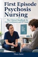 First Episode Psychosis Nursing: The Clinical Handbook for Care Coordinators and EIP Teams 1764782208 Book Cover