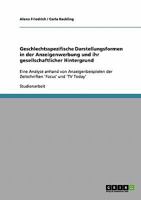 Geschlechtsspezifische Darstellungsformen in der Anzeigenwerbung und ihr gesellschaftlicher Hintergrund: Eine Analyse anhand von Anzeigenbeispielen der Zeitschriften 'Focus' und 'TV Today' 3638698971 Book Cover