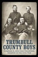 Trumbull County Boys: Company H, 20th Ohio Volunteer Infantry in the Civil War B0GV819P75 Book Cover