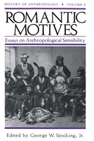 Romantic Motives: Essays on Anthropological Sensibility (History of Anthropology) 0299123642 Book Cover