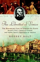 The Librettist of Venice: The Remarkable Life of Lorenzo da Ponte Mozart's Poet, Casanova's Friend, and Italian Opera's Impresario in America 1596911182 Book Cover