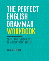 The Perfect English Grammar Workbook: Simple Rules and Quizzes to Master Today's English 162315796X Book Cover