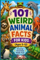 101 Weird Animal Facts for Kids (Ages 5–12) B0GZTB4QM3 Book Cover