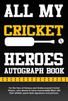 All My Cricket Heroes Autograph Book: For the Fans of Famous and Undiscovered Cricket Players, who dream to have memorabilia filled with their athletic sports idols signatures and pictures. 172938918X Book Cover