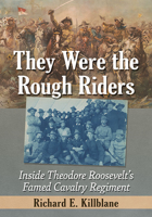 They Were the Rough Riders: Inside Theodore Roosevelt's Famed Cavalry Regiment 1476687145 Book Cover