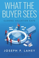 WHAT THE BUYER SEES: CLOSING VALUATION GAPS B0HCMPZRXC Book Cover