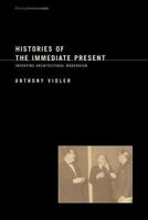 Histories of the Immediate Present: Inventing Architectural Modernism 0262720515 Book Cover