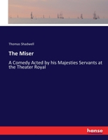 The Miser: A Comedy Acted by his Majesties Servants at the Theater Royal 1014890942 Book Cover