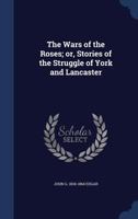 The Wars of the Roses (illustrated): or, Stories of the Struggle of York and Lancaster 1277158681 Book Cover