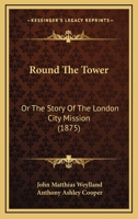 Round the Tower [microform]; or the Story of the London City Mission 1014107504 Book Cover