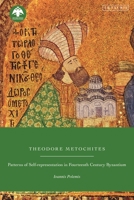 Theodore Metochites: Patterns of Self-representation in Fourteenth Century Byzantium 0755651421 Book Cover