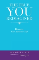 The True You Reimagined: Discover Your Authentic Self 1663200637 Book Cover
