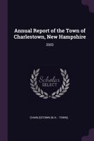 Annual Report of the Town of Charlestown, New Hampshire: 2002 1378805380 Book Cover