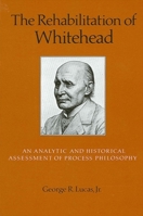 The Rehabilitation of Whitehead: An Analytic and Historical Assessment of Process Philosophy (S U N Y Series in Philosophy) 0887069894 Book Cover