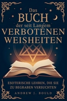 Das Buch der seit Langem verbotenen Weisheiten: Esoterische Lehren, die sie zu begraben versuchten (German Edition) B0FN7DKKSW Book Cover