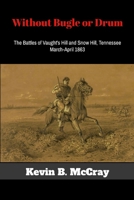Without Bugle or Drum: The Battles of Vaught's Hill and Snow Hill, Tennessee 1304011224 Book Cover
