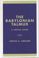 The Babylonian Talmud: A Topical Guide (Studies in Judaism) 0761823735 Book Cover