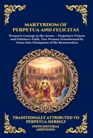 Martyrdom of Perpetua and Felicitas: The Authentic Prison Diary of Early Christian Saints - A Timeless True Story of Faith, Courage, and Ultimate ... Reading) (Library of Alexandria - Esoteric) 1807929434 Book Cover