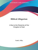 Biblical Allegorism: A Key to the Mysteries of the Kingdom of God 1564596052 Book Cover