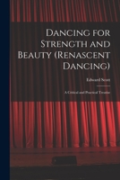 Dancing for Strength and Beauty (renascent Dancing); a Critical and Practical Treatise 1018572694 Book Cover