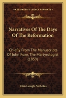 Narratives Of The Days Of The Reformation: Chiefly From The Manuscripts Of John Foxe, The Martyrologist 1164072943 Book Cover