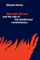 Alexander Herzen and the Role of the Intellectual Revolutionary 0521109647 Book Cover