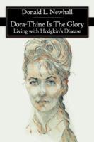 Dora Thine Is The Glory: Living With Hodgkin's Disease 1425910246 Book Cover