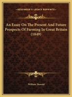 An Essay On The Present And Future Prospects Of Farming In Great Britain 1169496628 Book Cover