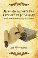 Apprendre La Sainte Bible a Travers Ses Personnages: Learn the Holy Bible Through Its Characters. 1491857315 Book Cover