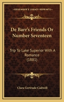 De Barr's Friends Or Number Seventeen: Trip To Lake Superior With A Romance 1160384436 Book Cover